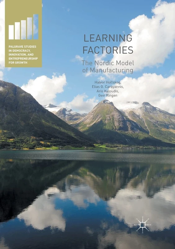 Learning Factories: The Nordic Model of Manufacturing (Palgrave Studies in Democracy, Innovation, and Entrepreneurship for Growth)