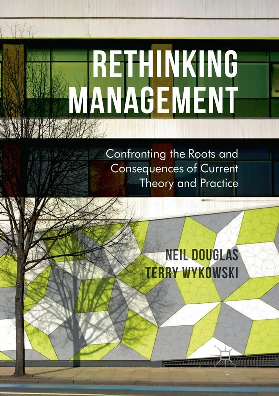 Rethinking Management: Confronting the Roots and Consequences of Current Theory and Practice