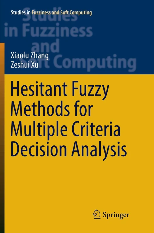 Hesitant Fuzzy Methods for Multiple Criteria Decision Analysis: 345 (Studies in Fuzziness and Soft Computing, 345)