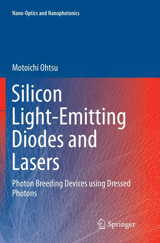 Silicon Light-Emitting Diodes and Lasers: Photon Breeding Devices using Dressed Photons (Nano-Optics and Nanophotonics)