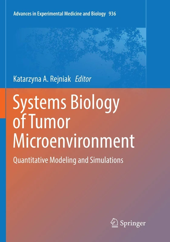 Systems Biology of Tumor Microenvironment: Quantitative Modeling and Simulations: 936 (Advances in Experimental Medicine and Biology, 936)