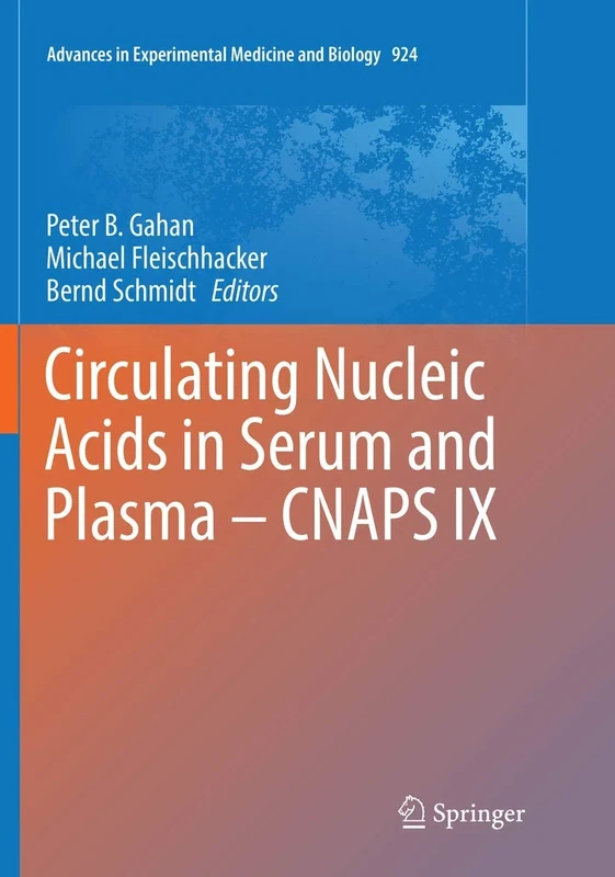 Circulating Nucleic Acids in Serum and Plasma – CNAPS IX: 924 (Advances in Experimental Medicine and Biology, 924)