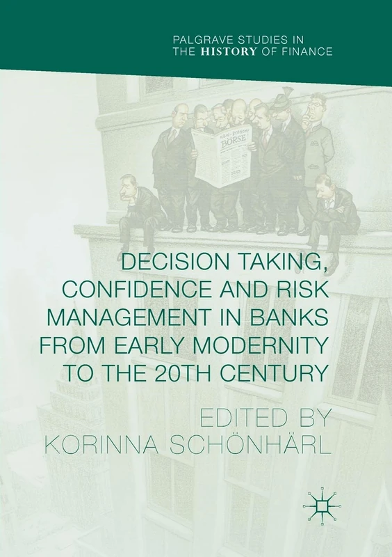 Decision Taking, Confidence and Risk Management in Banks from Early Modernity to the 20th Century (Palgrave Studies in the History of Finance)