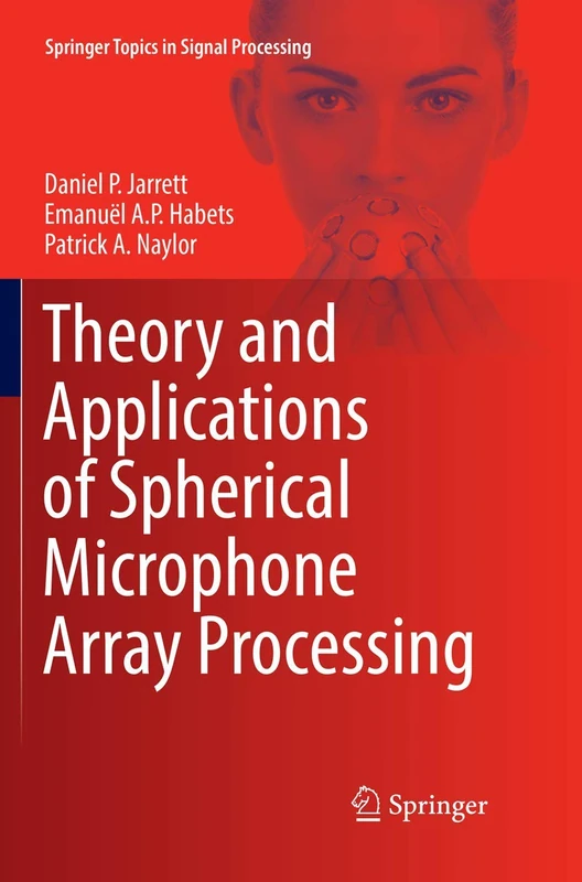 Theory and Applications of Spherical Microphone Array Processing: 9 (Springer Topics in Signal Processing, 9)