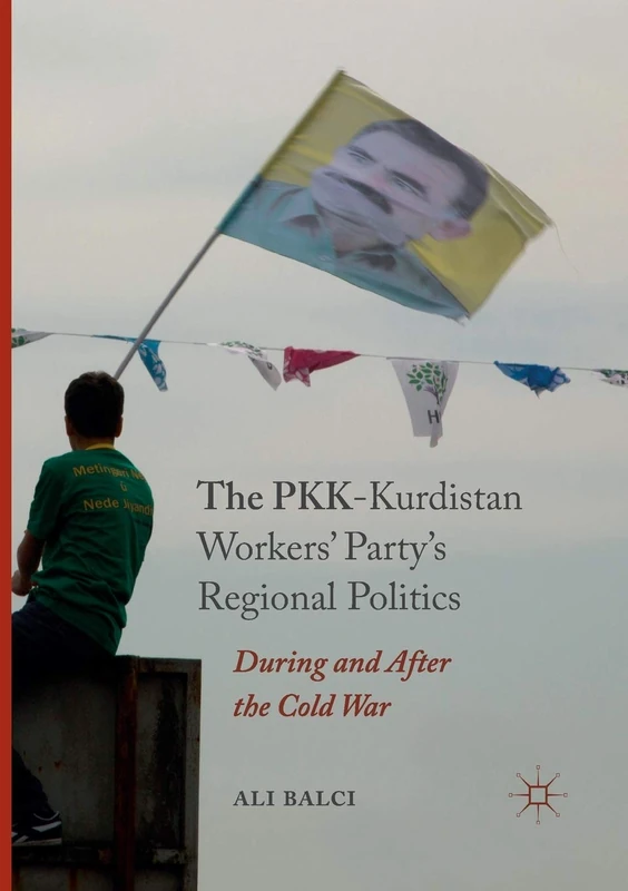 The PKK-Kurdistan Workers’ Party’s Regional Politics: During and After the Cold War