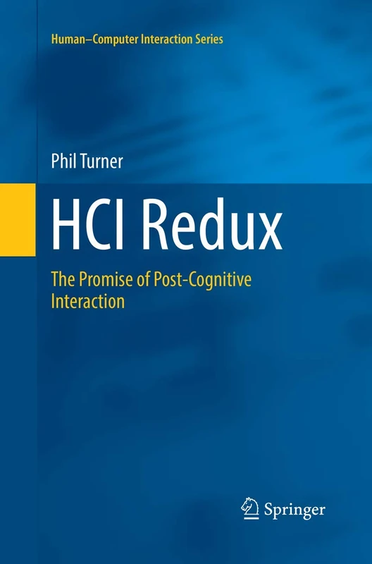HCI Redux: The Promise of Post-Cognitive Interaction (Human–Computer Interaction Series)