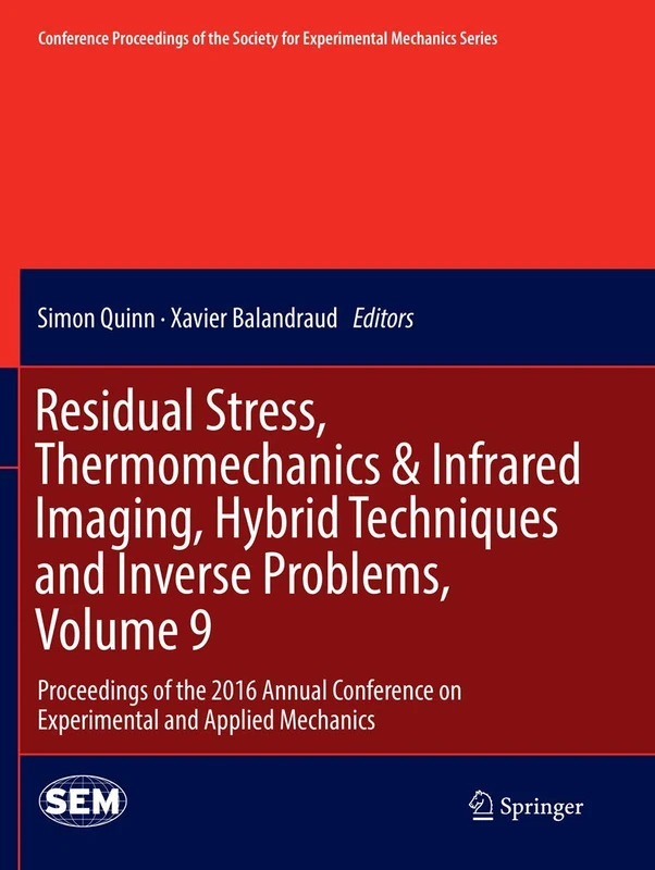 Residual Stress, Thermomechanics & Infrared Imaging, Hybrid Techniques and Inverse Problems, Volume 9: Proceedings of the 2016 Annual Conference on ... Society for Experimental Mechanics Series)