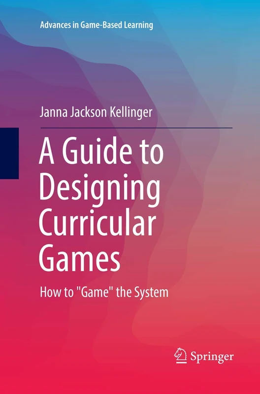 A Guide to Designing Curricular Games: How to "Game" the System (Advances in Game-Based Learning) - Image 1
