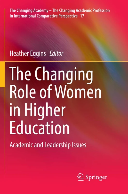 The Changing Role of Women in Higher Education: Academic and Leadership Issues: 17 (The Changing Academy – The Changing Academic Profession in International Comparative Perspective, 17)