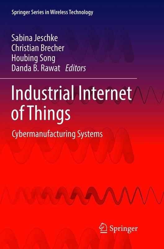 Industrial Internet of Things: Cybermanufacturing Systems (Springer Series in Wireless Technology)