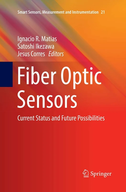 Fiber Optic Sensors: Current Status and Future Possibilities: 21 (Smart Sensors, Measurement and Instrumentation, 21)