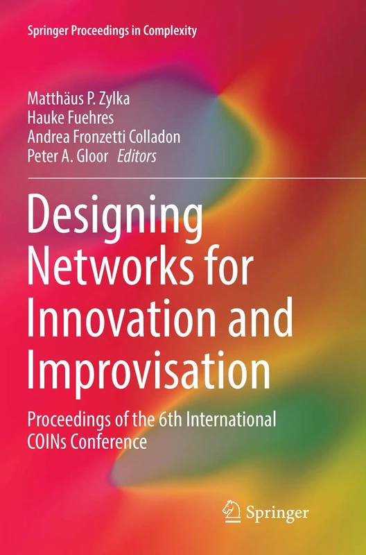 Designing Networks for Innovation and Improvisation: Proceedings of the 6th International COINs Conference (Springer Proceedings in Complexity)