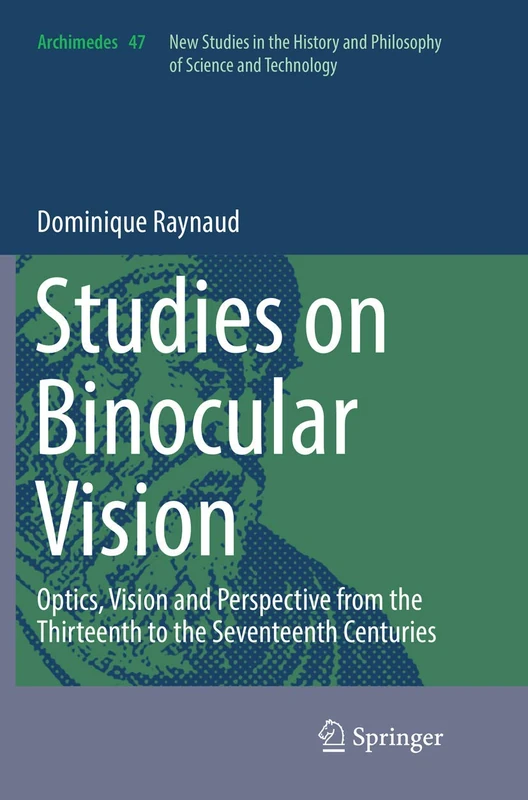 Studies on Binocular Vision: Optics, Vision and Perspective from the Thirteenth to the Seventeenth Centuries: 47 (Archimedes, 47)