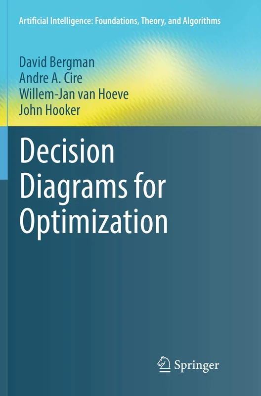 Decision Diagrams for Optimization (Artificial Intelligence: Foundations, Theory, and Algorithms)
