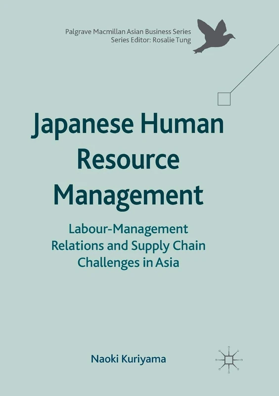 Japanese Human Resource Management: Labour-Management Relations and Supply Chain Challenges in Asia (Palgrave Macmillan Asian Business Series)