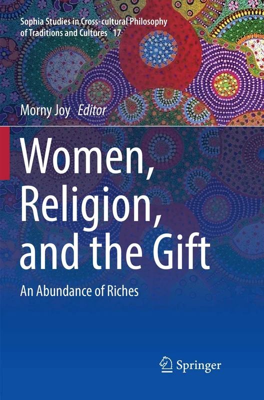 Women, Religion, and the Gift: An Abundance of Riches: 17 (Sophia Studies in Cross-cultural Philosophy of Traditions and Cultures, 17)