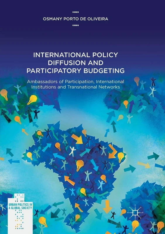 International Policy Diffusion and Participatory Budgeting: Ambassadors of Participation, International Institutions and Transnational Networks (Urban Politics in a Global Society)