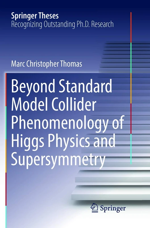 Beyond Standard Model Collider Phenomenology of Higgs Physics and Supersymmetry (Springer Theses)