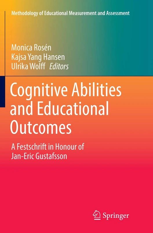 Cognitive Abilities and Educational Outcomes: A Festschrift in Honour of Jan-Eric Gustafsson (Methodology of Educational Measurement and Assessment)