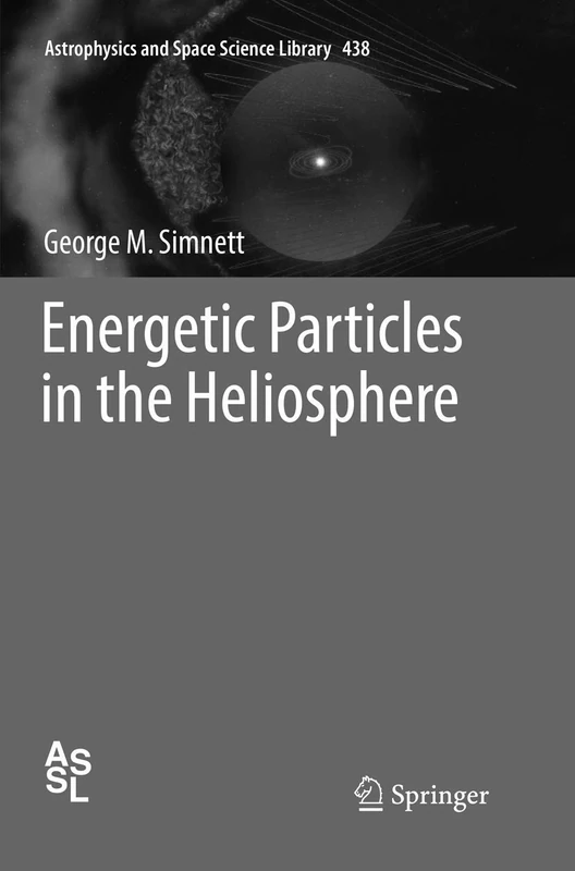 Energetic Particles in the Heliosphere: 438 (Astrophysics and Space Science Library, 438)