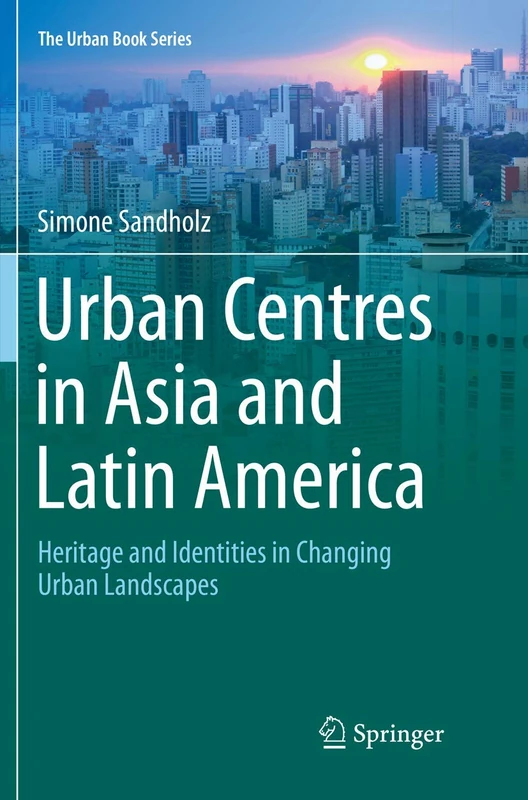Urban Centres in Asia and Latin America: Heritage and Identities in Changing Urban Landscapes (The Urban Book Series)