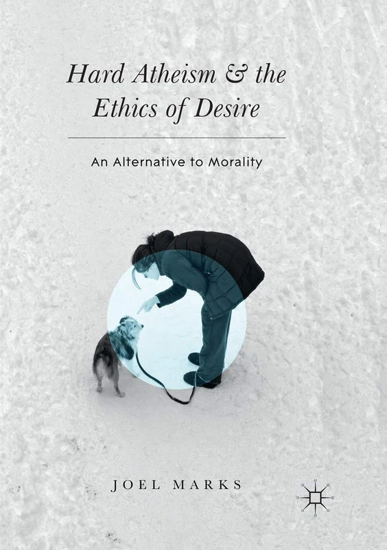 Hard Atheism and the Ethics of Desire: An Alternative to Morality - Image 1