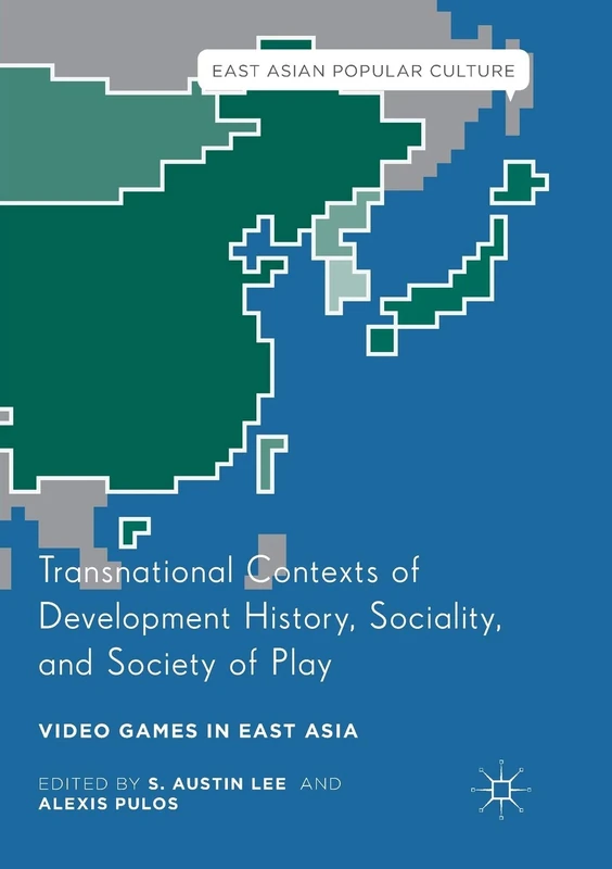 Transnational Contexts of Development History, Sociality, and Society of Play: Video Games in East Asia (East Asian Popular Culture)