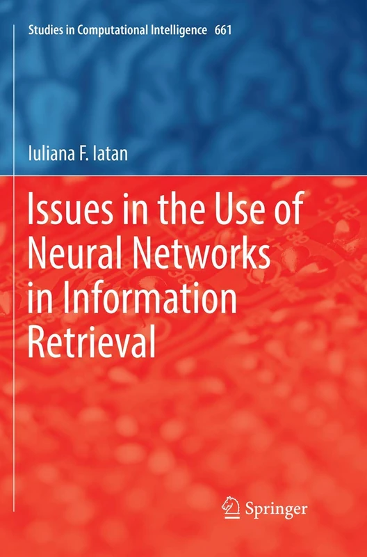 Issues in the Use of Neural Networks in Information Retrieval: 661 (Studies in Computational Intelligence, 661)