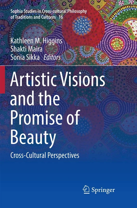 Artistic Visions and the Promise of Beauty: Cross-Cultural Perspectives: 16 (Sophia Studies in Cross-cultural Philosophy of Traditions and Cultures, 16)