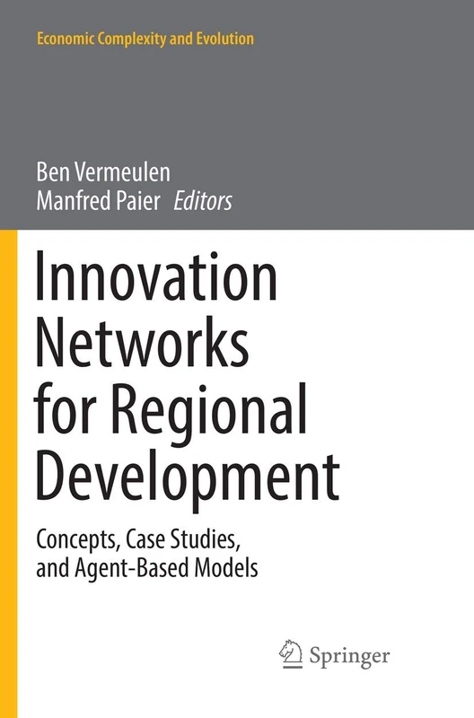 Innovation Networks for Regional Development: Concepts, Case Studies, and Agent-Based Models (Economic Complexity and Evolution)