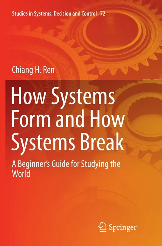 How Systems Form and How Systems Break: A Beginner’s Guide for Studying the World: 72 (Studies in Systems, Decision and Control, 72)