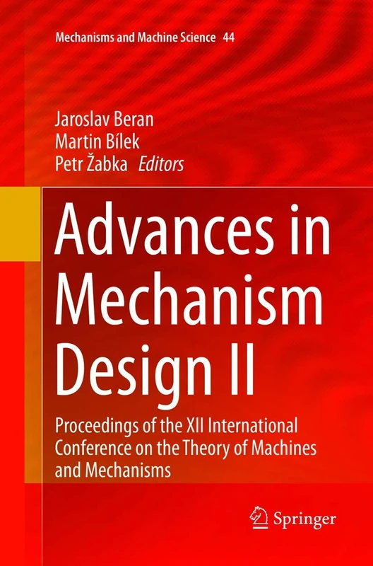 Advances in Mechanism Design II: Proceedings of the XII International Conference on the Theory of Machines and Mechanisms: 44 (Mechanisms and Machine Science, 44)