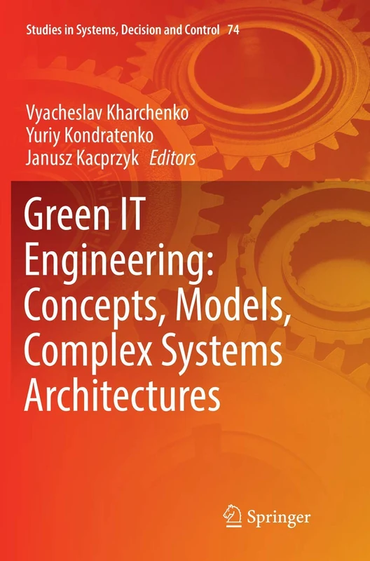 Green IT Engineering: Concepts, Models, Complex Systems Architectures: 74 (Studies in Systems, Decision and Control, 74)