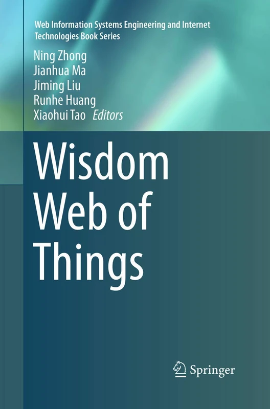 Wisdom Web of Things (Web Information Systems Engineering and Internet Technologies Book Series)