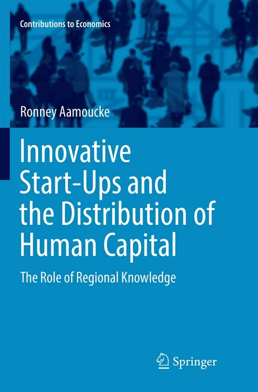 Innovative Start-Ups and the Distribution of Human Capital: The Role of Regional Knowledge (Contributions to Economics)