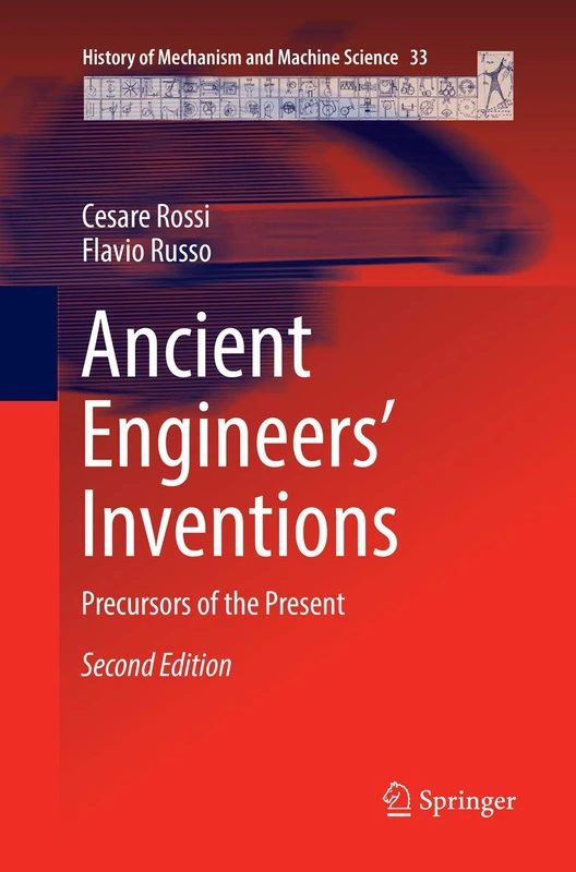 Ancient Engineers' Inventions: Precursors of the Present: 33 (History of Mechanism and Machine Science, 33)