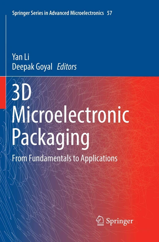 3D Microelectronic Packaging: From Fundamentals to Applications: 57 (Springer Series in Advanced Microelectronics, 57)