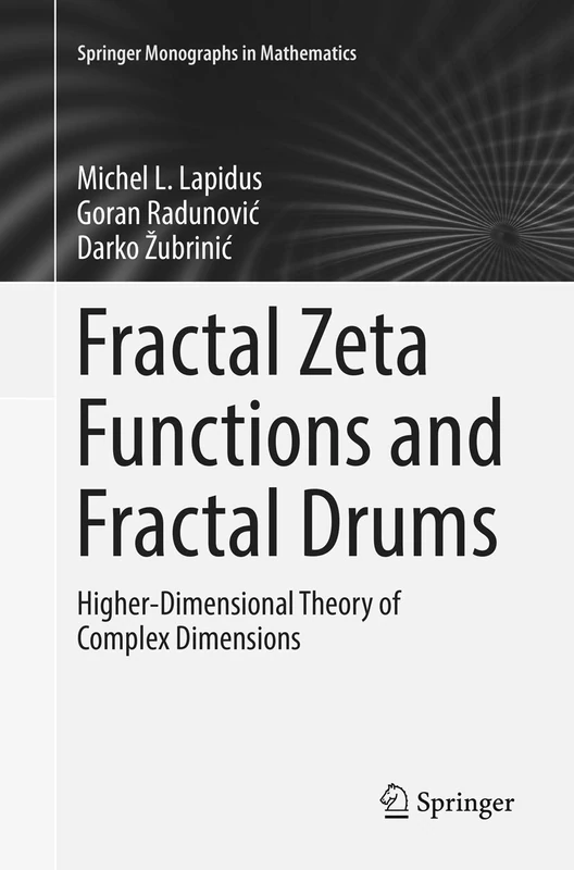 Fractal Zeta Functions and Fractal Drums: Higher-Dimensional Theory of Complex Dimensions (Springer Monographs in Mathematics)