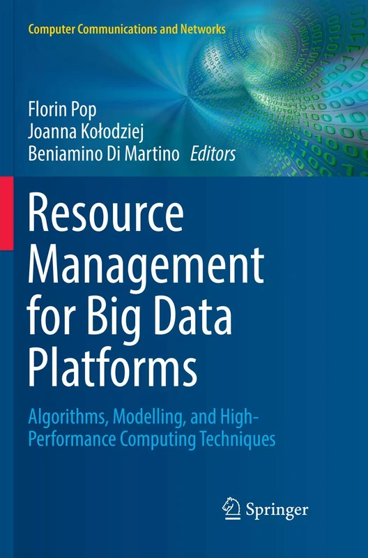 Resource Management for Big Data Platforms: Algorithms, Modelling, and High-Performance Computing Techniques (Computer Communications and Networks)