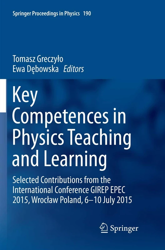 Key Competences in Physics Teaching and Learning: Selected Contributions from the International Conference GIREP EPEC 2015, Wrocław Poland, 6–10 July 2015: 190 (Springer Proceedings in Physics, 190)
