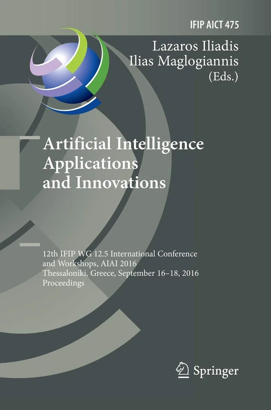 Artificial Intelligence Applications and Innovations: 12th IFIP WG 12.5 International Conference and Workshops, AIAI 2016, Thessaloniki, Greece, ... and Communication Technology, 475)