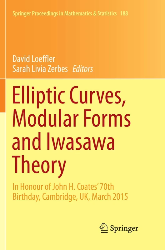 Elliptic Curves, Modular Forms and Iwasawa Theory: In Honour of John H. Coates' 70th Birthday, Cambridge, UK, March 2015: 188 (Springer Proceedings in Mathematics & Statistics, 188)
