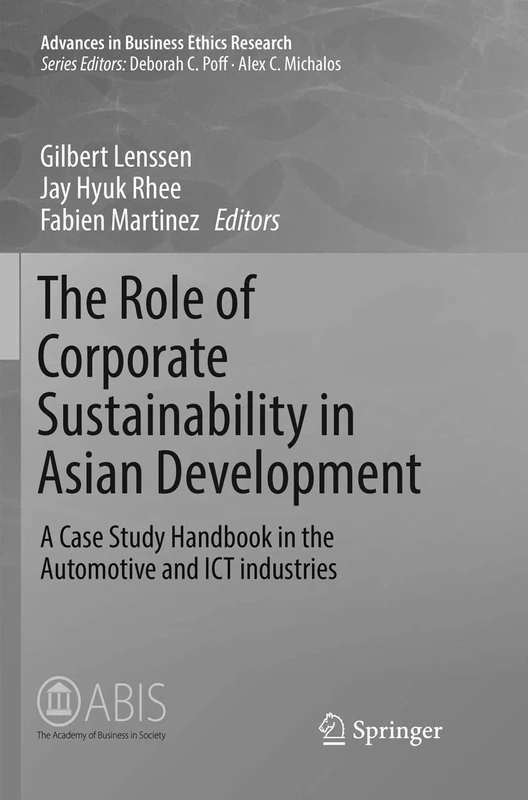 The Role of Corporate Sustainability in Asian Development: A Case Study Handbook in the Automotive and ICT Industries: 7 (Advances in Business Ethics Research, 7)