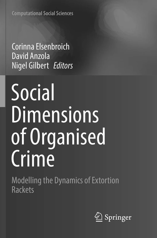 Social Dimensions of Organised Crime: Modelling the Dynamics of Extortion Rackets (Computational Social Sciences)