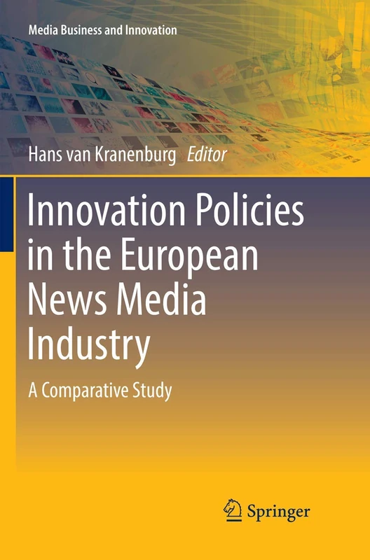 Innovation Policies in the European News Media Industry: A Comparative Study (Media Business and Innovation)