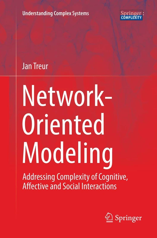 Network-Oriented Modeling: Addressing Complexity of Cognitive, Affective and Social Interactions (Understanding Complex Systems)