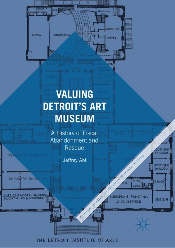 Valuing Detroit’s Art Museum: A History of Fiscal Abandonment and Rescue (Palgrave Studies in American Economic History)
