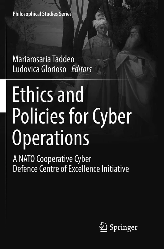 Ethics and Policies for Cyber Operations: A NATO Cooperative Cyber Defence Centre of Excellence Initiative: 124 (Philosophical Studies Series, 124)