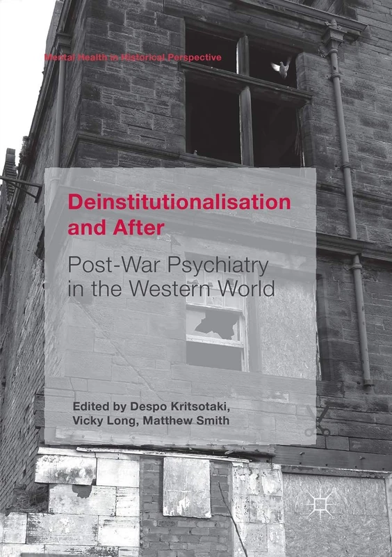 Deinstitutionalisation and After: Post-War Psychiatry in the Western World (Mental Health in Historical Perspective)