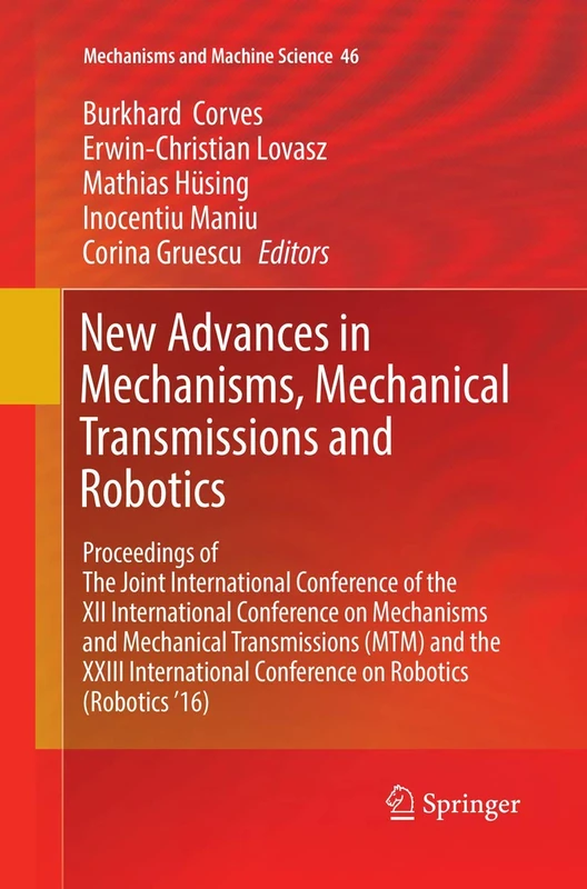 New Advances in Mechanisms, Mechanical Transmissions and Robotics: Proceedings of The Joint International Conference of the XII International ... ’16): 46 (Mechanisms and Machine Science)